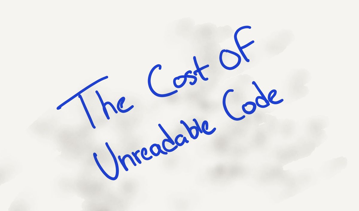 The Cost of Unreadable Code